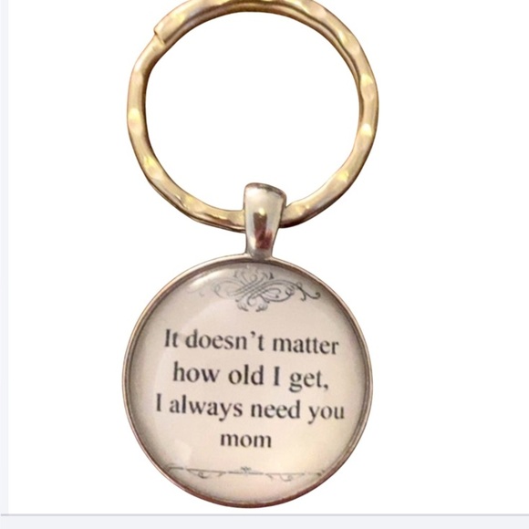 None Accessories - Doesn’t matter how I old I get, I need you Mom glass keychain.